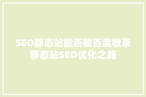 SEO静态站能否被百度收录静态站SEO优化之路