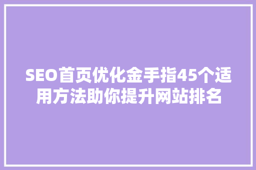 SEO首页优化金手指45个适用方法助你提升网站排名