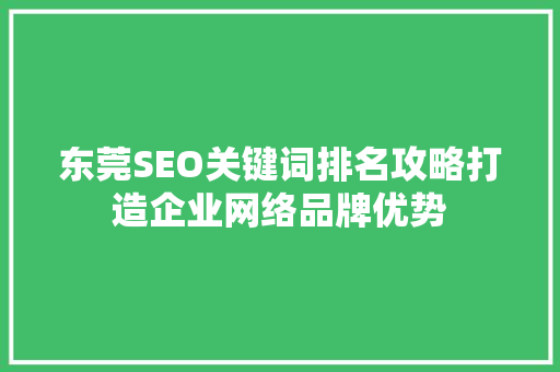 东莞SEO关键词排名攻略打造企业网络品牌优势