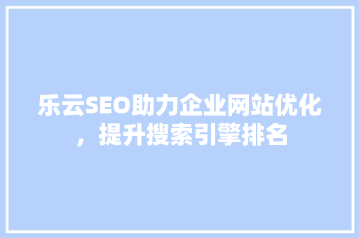 乐云SEO助力企业网站优化，提升搜索引擎排名