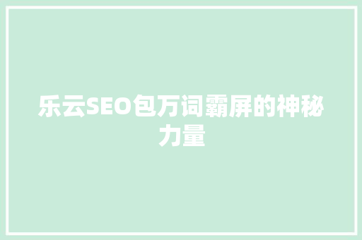 乐云SEO包万词霸屏的神秘力量
