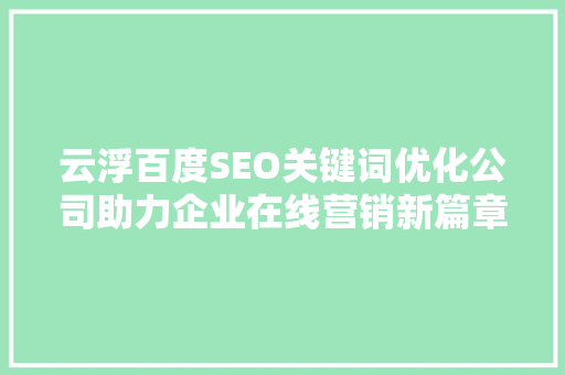 云浮百度SEO关键词优化公司助力企业在线营销新篇章
