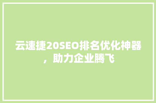 云速捷20SEO排名优化神器，助力企业腾飞