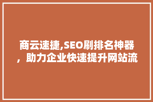 商云速捷,SEO刷排名神器，助力企业快速提升网站流量
