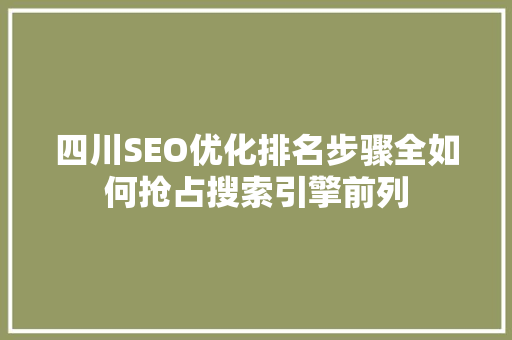四川SEO优化排名步骤全如何抢占搜索引擎前列