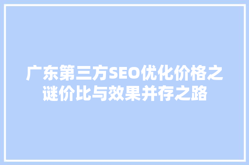 广东第三方SEO优化价格之谜价比与效果并存之路