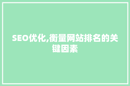SEO优化,衡量网站排名的关键因素