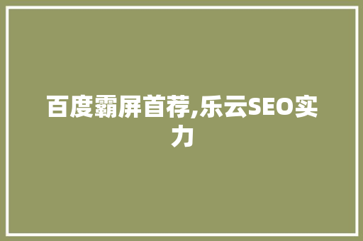百度霸屏首荐,乐云SEO实力