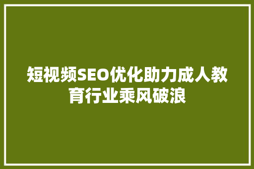 短视频SEO优化助力成人教育行业乘风破浪