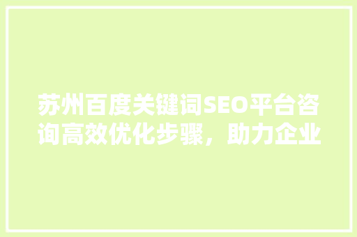 苏州百度关键词SEO平台咨询高效优化步骤，助力企业腾飞