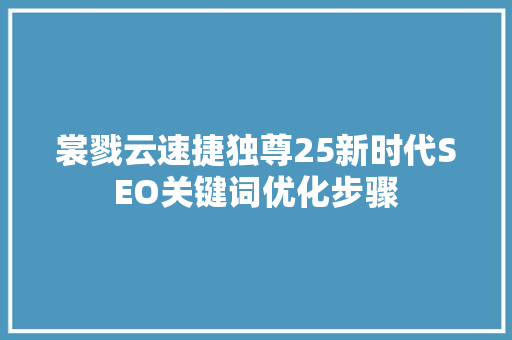 裳戮云速捷独尊25新时代SEO关键词优化步骤