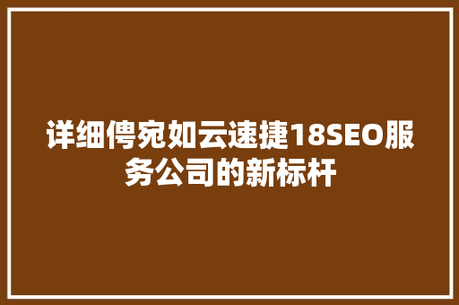 详细俜宛如云速捷18SEO服务公司的新标杆