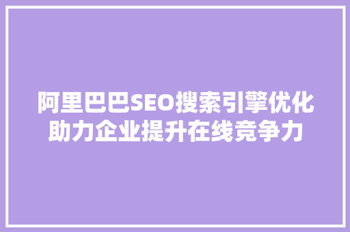 阿里巴巴SEO搜索引擎优化助力企业提升在线竞争力