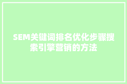 SEM关键词排名优化步骤搜索引擎营销的方法