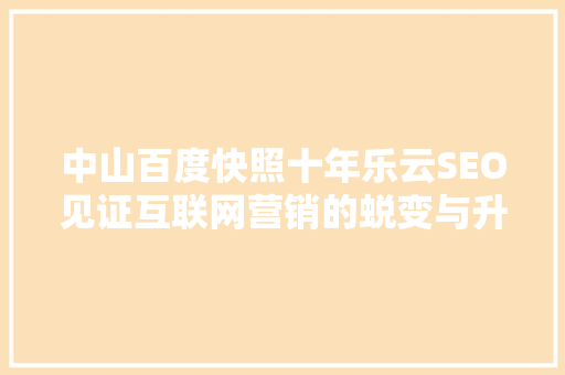 中山百度快照十年乐云SEO见证互联网营销的蜕变与升华