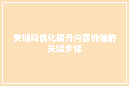 关键词优化提升内容价值的关键步骤  第1张