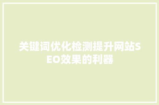 关键词优化检测提升网站SEO效果的利器