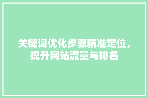 关键词优化步骤精准定位，提升网站流量与排名