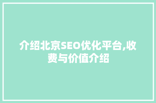 介绍北京SEO优化平台,收费与价值介绍