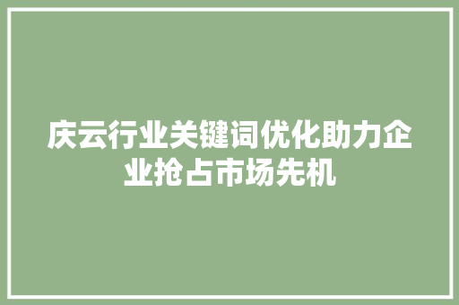 庆云行业关键词优化助力企业抢占市场先机