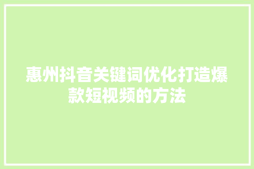 惠州抖音关键词优化打造爆款短视频的方法