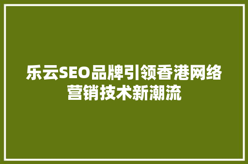 乐云SEO品牌引领香港网络营销技术新潮流