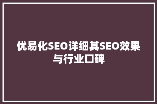 优易化SEO详细其SEO效果与行业口碑