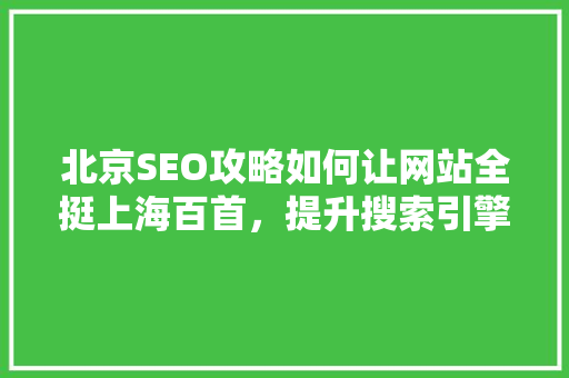 北京SEO攻略如何让网站全挺上海百首，提升搜索引擎排名
