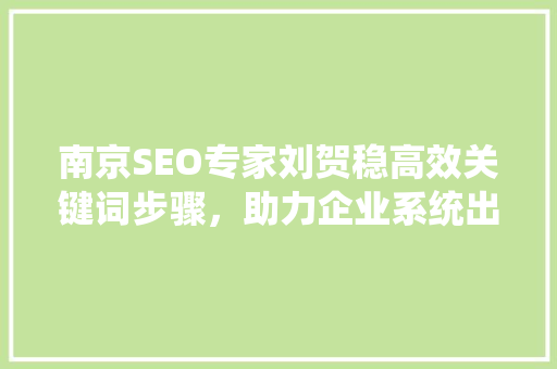 南京SEO专家刘贺稳高效关键词步骤，助力企业系统出词率提升