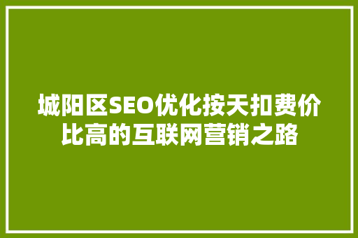 城阳区SEO优化按天扣费价比高的互联网营销之路
