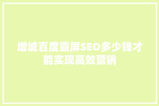 增城百度霸屏SEO多少钱才能实现高效营销