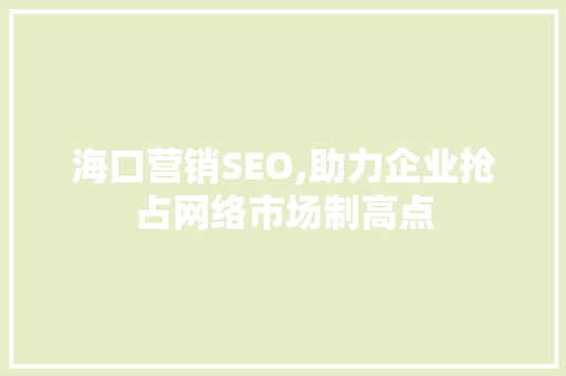 海口营销SEO,助力企业抢占网络市场制高点