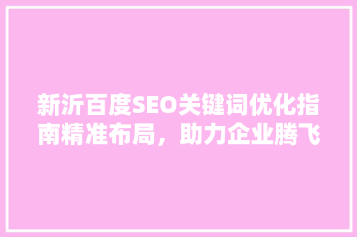 新沂百度SEO关键词优化指南精准布局，助力企业腾飞