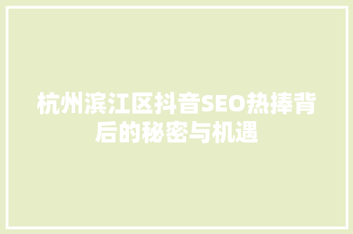 杭州滨江区抖音SEO热捧背后的秘密与机遇