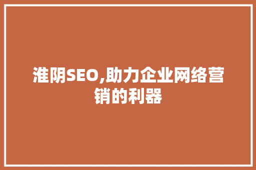 淮阴SEO,助力企业网络营销的利器  第1张