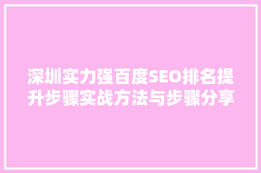 深圳实力强百度SEO排名提升步骤实战方法与步骤分享