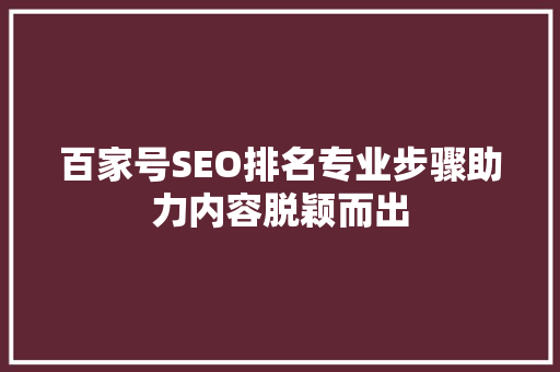 百家号SEO排名专业步骤助力内容脱颖而出