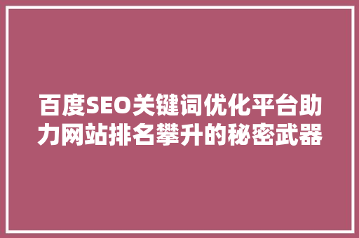 百度SEO关键词优化平台助力网站排名攀升的秘密武器