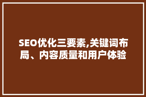 SEO优化三要素,关键词布局、内容质量和用户体验
