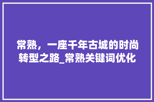 常熟，一座千年古城的时尚转型之路_常熟关键词优化品牌