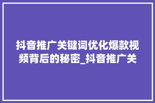 抖音推广关键词优化爆款视频背后的秘密_抖音推广关键词优化