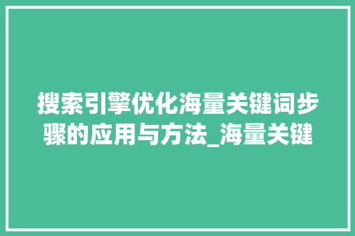 搜索引擎优化海量关键词步骤的应用与方法_海量关键词搜索优化