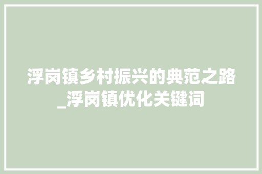 浮岗镇乡村振兴的典范之路_浮岗镇优化关键词