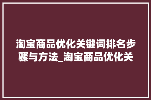 淘宝商品优化关键词排名步骤与方法_淘宝商品优化关键词排名