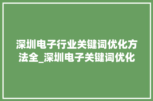 深圳电子行业关键词优化方法全_深圳电子关键词优化方法