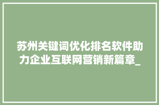 苏州关键词优化排名软件助力企业互联网营销新篇章_苏州关键词优化排名软件