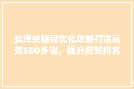 蚌埠关键词优化攻略打造高效SEO步骤，提升网站排名_蚌埠关键词优化如何操作