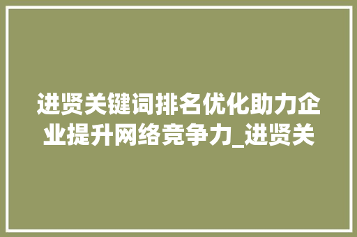 进贤关键词排名优化助力企业提升网络竞争力_进贤关键词排名优化