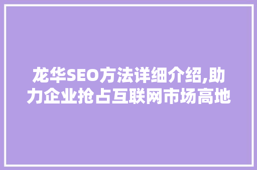 龙华SEO方法详细介绍,助力企业抢占互联网市场高地