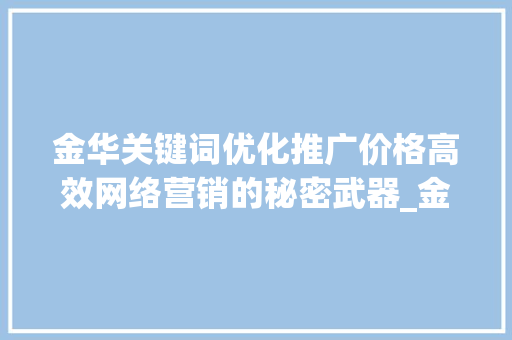 金华关键词优化推广价格高效网络营销的秘密武器_金华关键词优化推广价格